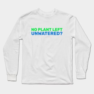 no plant left unwatered Long Sleeve T-Shirt